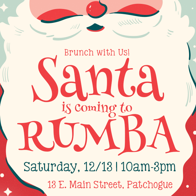 Brunch with Us! Santa is coming to RUMBA Saturday, 12/13 | 10am-3pm at 13 E. Main Street, Patchogue