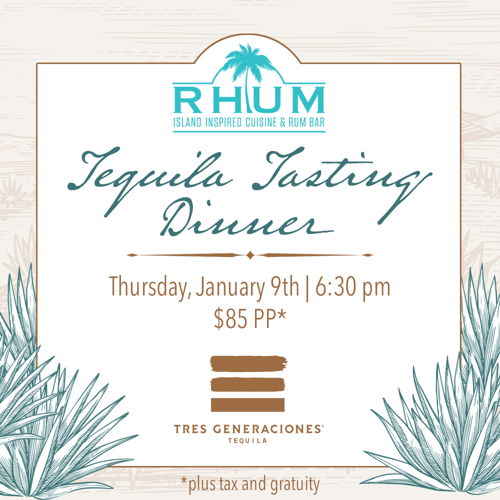 RHUM Tequila Tasting Dinner: Thursday, January 9th | $85 PP* | Doors Open at 6:30PM Featuring Tres Generaciones Tequila *Plus Tax & Gratuity