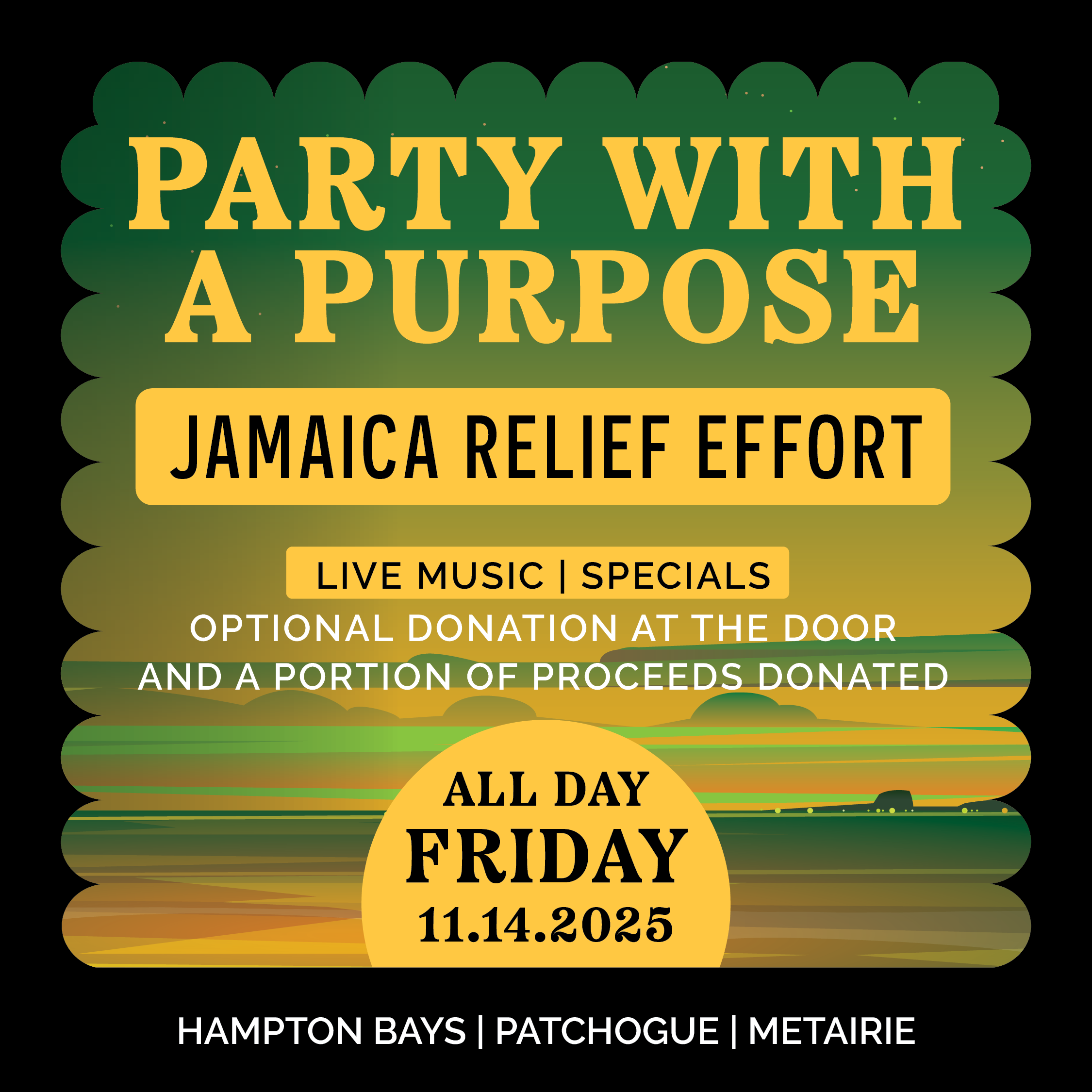 Party with a Purpose: Jamaica Relief Effort Live Music | Specials | Optional Donation at the Door and a Portion of Proceeds Donated. ALL DAY FRIDAY 11.14.2025 | Hampton Bays | Patchogue | Metairie